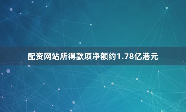 配资网站所得款项净额约1.78亿港元