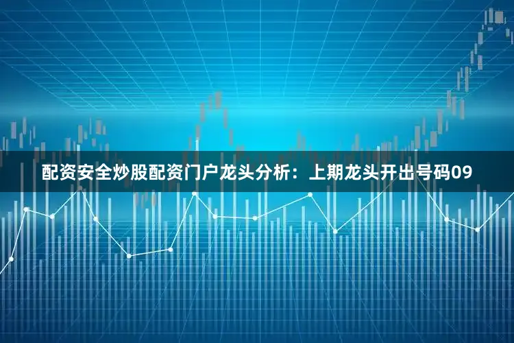 配资安全炒股配资门户　　龙头分析：上期龙头开出号码09