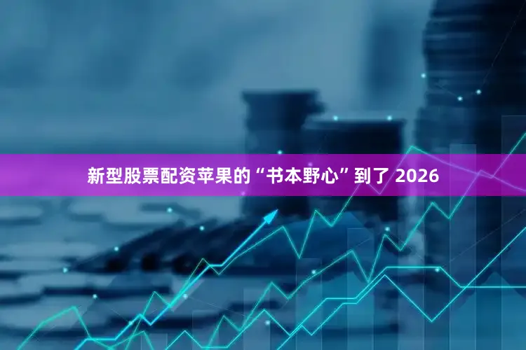 新型股票配资苹果的“书本野心”到了 2026
